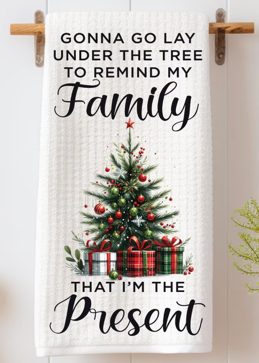 Dish Towel Gonna Go Lay Under The Tree To Remind My Family That I'm The Present