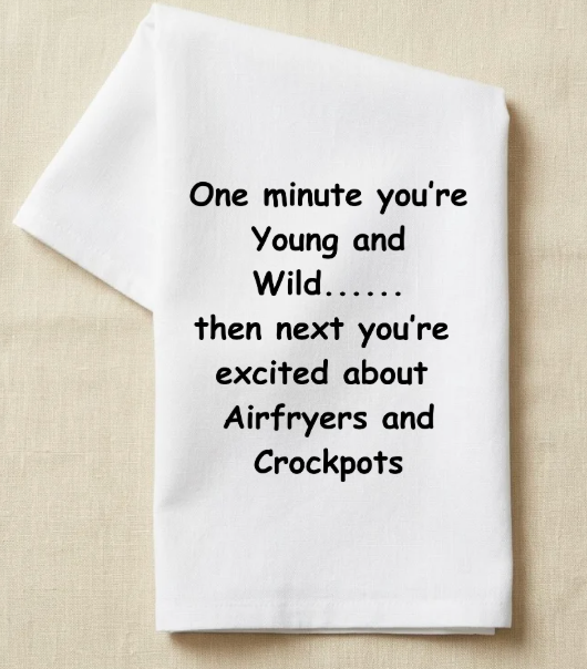One minute your young and wild then next you're excited about air fryers and crockpots