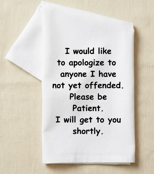 I would like to apologize to anyone I have not yet offended, Please be patient I will get to you shortly