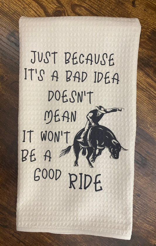 Dish Towel- Just Because it's A Bad Idea Doesn't Mean It Won't Be A Good Ride